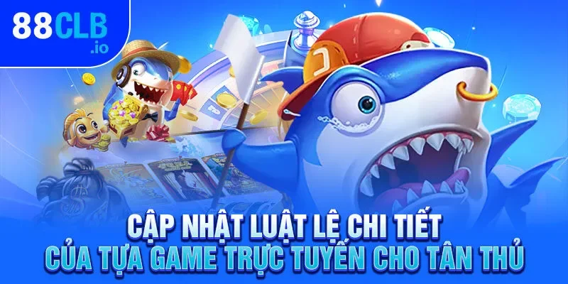 Cập nhật luật lệ chi tiết của tựa game trực tuyến cho tân thủ