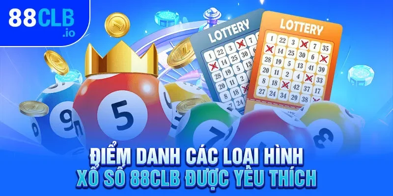 Điểm danh các loại hình xổ số 88CLB được yêu thích Điểm danh các loại hình xổ số 88CLB được yêu thích