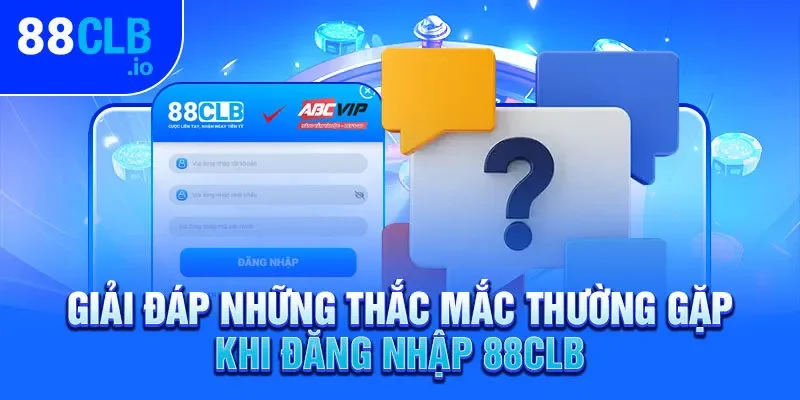 Giải đáp những thắc mắc thường gặp khi đăng nhập 88CLB