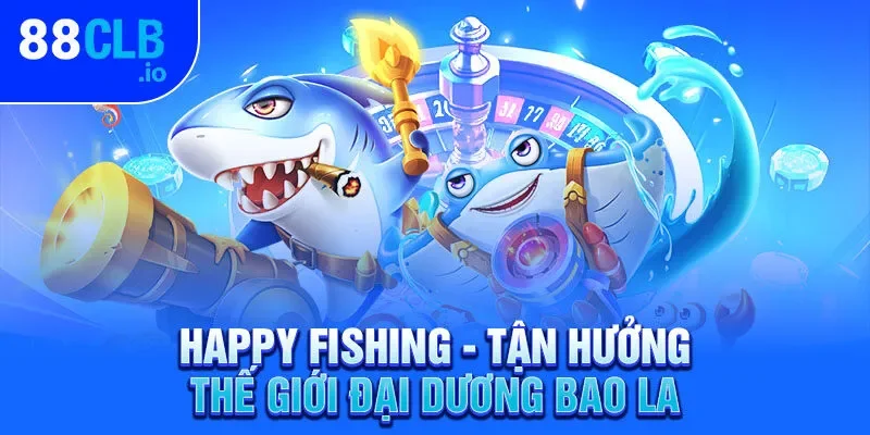 Happy Fishing - Tận hưởng thế giới đại dương bao la