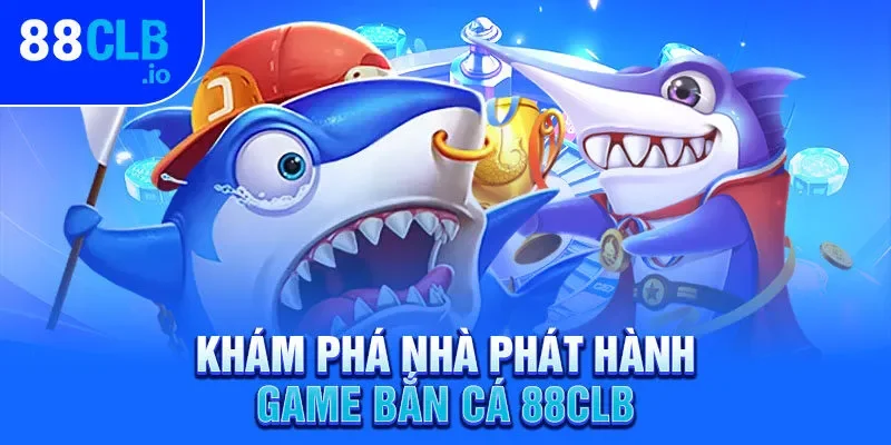 Khám phá nhà phát hành game bắn cá 88CLB