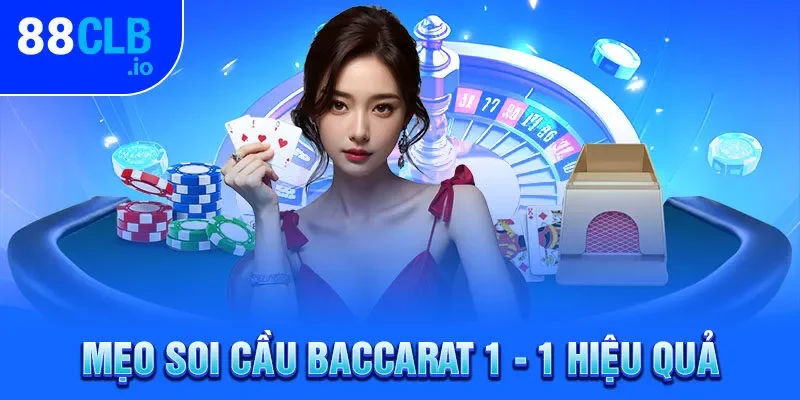 Mẹo soi cầu Baccarat 1 - 1 hiệu quả
