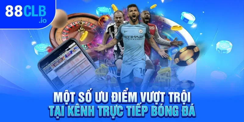 Một số ưu điểm vượt trội tại kênh trực tiếp bóng đá