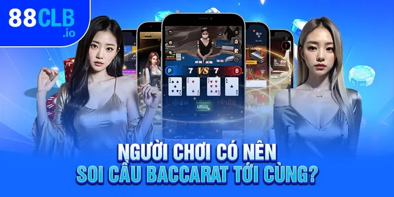 Người chơi có nên soi cầu Baccarat tới cùng?