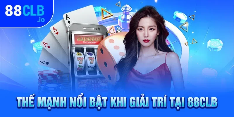 Thế mạnh nổi bật khi giải trí tại 88CLB Thế mạnh nổi bật khi giải trí tại 88CLB