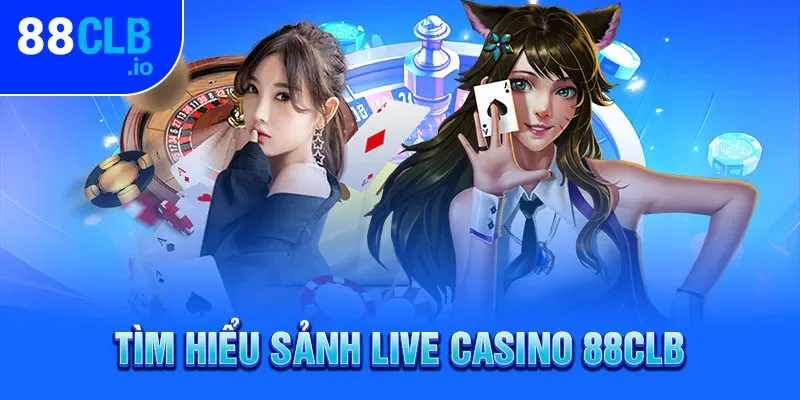 Tìm hiểu sảnh live Casino 88CLB