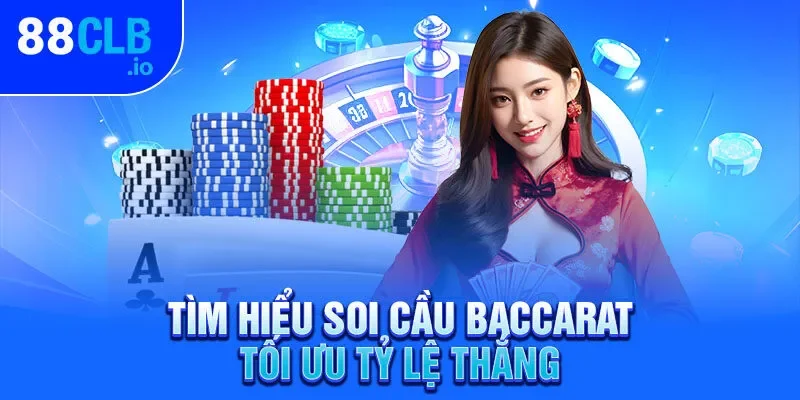 Tìm hiểu soi cầu Baccarat tối ưu tỷ lệ thắng
