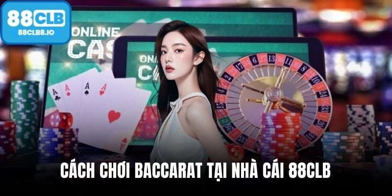 Cách chơi Baccarat tại nhà cái 88CLB