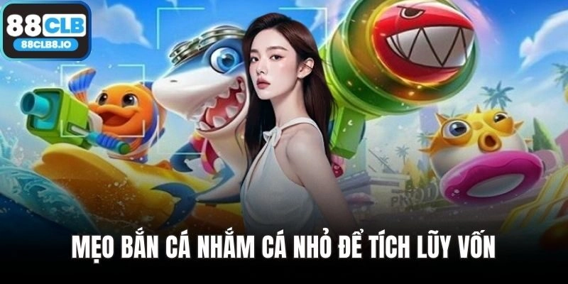 Mẹo bắn cá nhắm cá nhỏ để tích lũy vốn